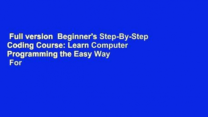 Full version  Beginner's Step-By-Step Coding Course: Learn Computer Programming the Easy Way  For