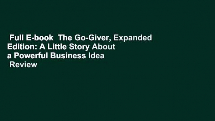 Full E-book  The Go-Giver, Expanded Edition: A Little Story About a Powerful Business Idea  Review