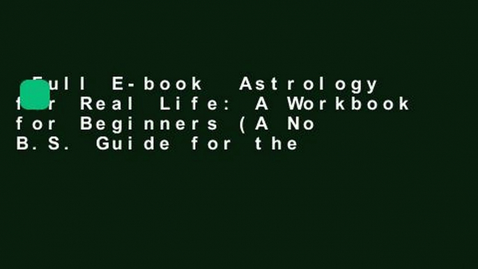 Full E-book  Astrology for Real Life: A Workbook for Beginners (A No B.S. Guide for the