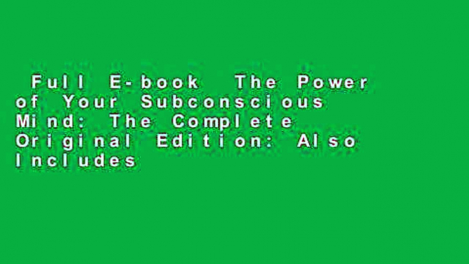 Full E-book  The Power of Your Subconscious Mind: The Complete Original Edition: Also Includes