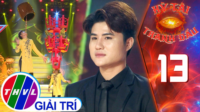 Kỳ tài tranh đấu - Tập 13 | Nghệ thuật múa bóng rỗi: Giữ thăng bằng vật nặng kết cấu phức tạp - Ngọc Lợi