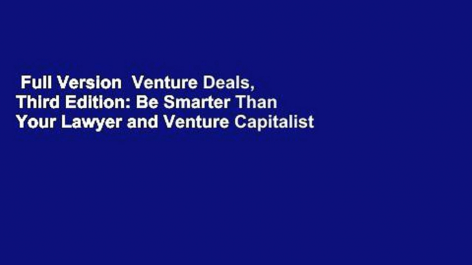 Full Version  Venture Deals, Third Edition: Be Smarter Than Your Lawyer and Venture Capitalist