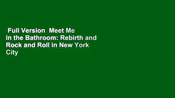 Full Version  Meet Me in the Bathroom: Rebirth and Rock and Roll in New York City 2001-2011  Best