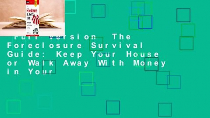 Full version  The Foreclosure Survival Guide: Keep Your House or Walk Away With Money in Your