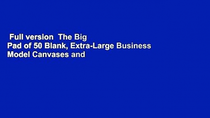 Full version  The Big Pad of 50 Blank, Extra-Large Business Model Canvases and 50 Blank,