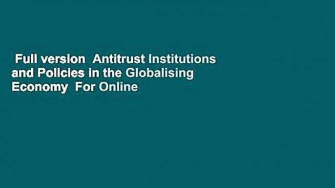 Full version  Antitrust Institutions and Policies in the Globalising Economy  For Online