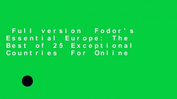 Full version  Fodor's Essential Europe: The Best of 25 Exceptional Countries  For Online