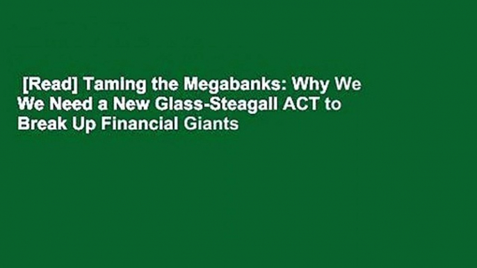 [Read] Taming the Megabanks: Why We We Need a New Glass-Steagall ACT to Break Up Financial Giants