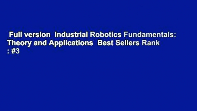 Full version  Industrial Robotics Fundamentals: Theory and Applications  Best Sellers Rank : #3