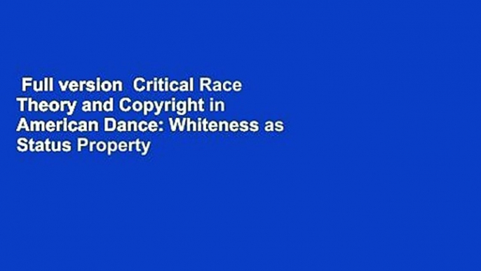 Full version  Critical Race Theory and Copyright in American Dance: Whiteness as Status Property