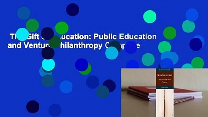 The Gift of Education: Public Education and Venture Philanthropy Complete