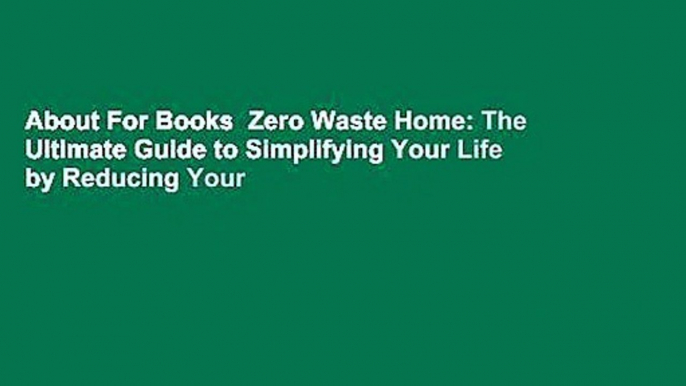 About For Books  Zero Waste Home: The Ultimate Guide to Simplifying Your Life by Reducing Your