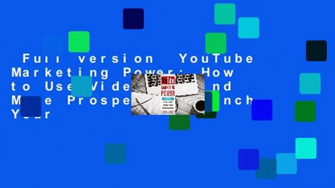 Full version  YouTube Marketing Power: How to Use Video to Find More Prospects, Launch Your