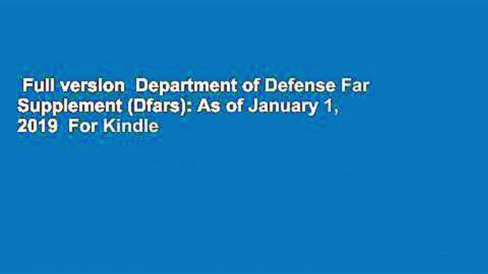 Full version  Department of Defense Far Supplement (Dfars): As of January 1, 2019  For Kindle