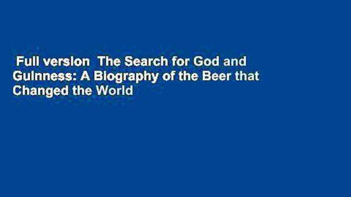 Full version  The Search for God and Guinness: A Biography of the Beer that Changed the World