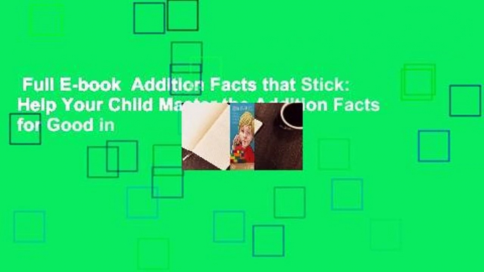 Full E-book  Addition Facts that Stick: Help Your Child Master the Addition Facts for Good in