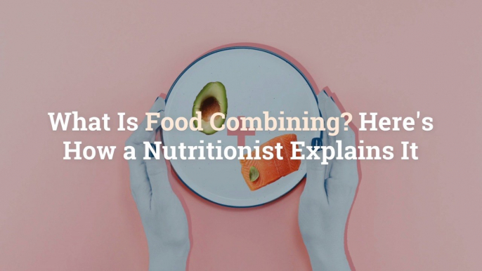 What Is Food Combining? Here's How a Nutritionist Explains It