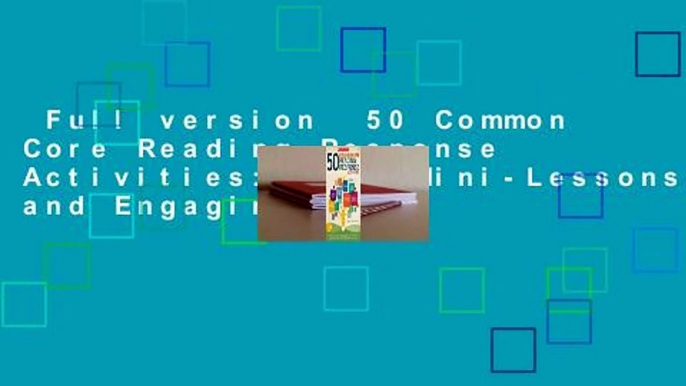 Full version  50 Common Core Reading Response Activities: Easy Mini-Lessons and Engaging