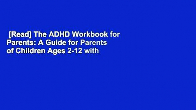 [Read] The ADHD Workbook for Parents: A Guide for Parents of Children Ages 2-12 with