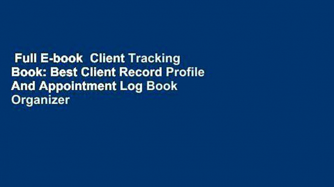 Full E-book  Client Tracking Book: Best Client Record Profile And Appointment Log Book Organizer