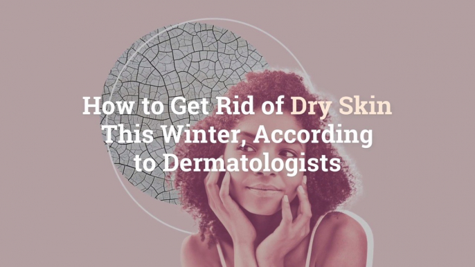 How to Get Rid of Dry Skin This Winter, According to Dermatologists