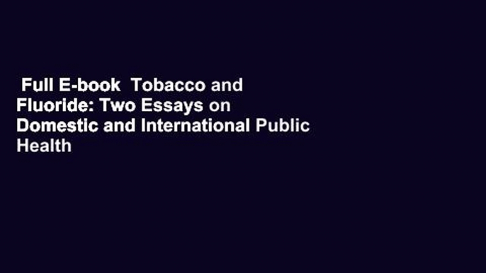 Full E-book  Tobacco and Fluoride: Two Essays on Domestic and International Public Health Policy