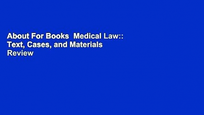 About For Books  Medical Law:: Text, Cases, and Materials  Review