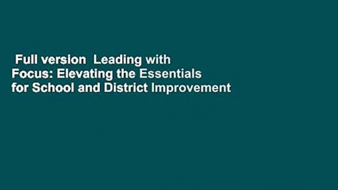 Full version  Leading with Focus: Elevating the Essentials for School and District Improvement