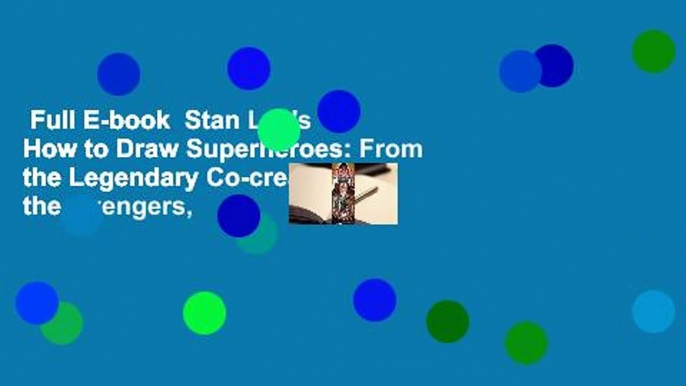 Full E-book  Stan Lee's How to Draw Superheroes: From the Legendary Co-creator of the Avengers,