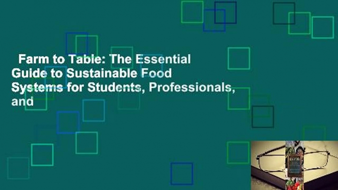 Farm to Table: The Essential Guide to Sustainable Food Systems for Students, Professionals, and