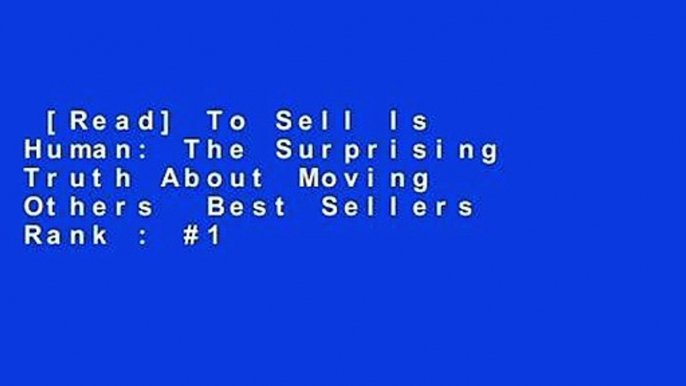 [Read] To Sell Is Human: The Surprising Truth About Moving Others  Best Sellers Rank : #1