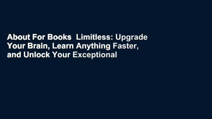 About For Books  Limitless: Upgrade Your Brain, Learn Anything Faster, and Unlock Your Exceptional