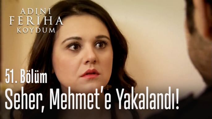 Seher, Mehmet'e yakalandı - Adını Feriha Koydum 51. Bölüm