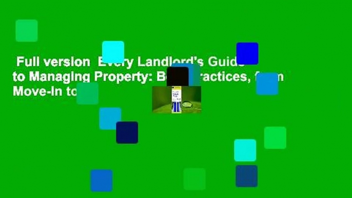 Full version  Every Landlord's Guide to Managing Property: Best Practices, from Move-In to