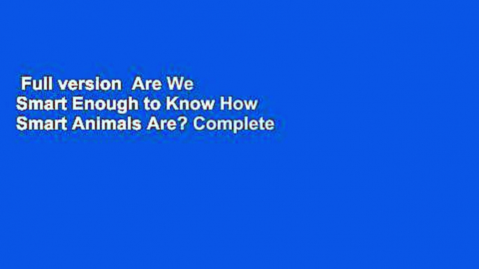 Full version  Are We Smart Enough to Know How Smart Animals Are? Complete