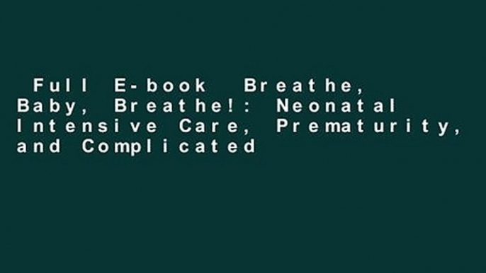 Full E-book  Breathe, Baby, Breathe!: Neonatal Intensive Care, Prematurity, and Complicated