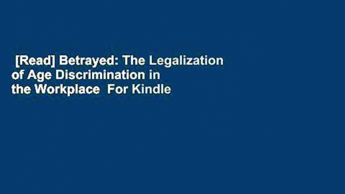 [Read] Betrayed: The Legalization of Age Discrimination in the Workplace  For Kindle