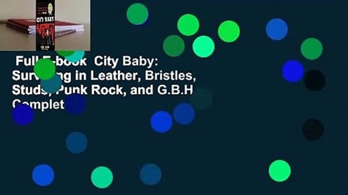 Full E-book  City Baby: Surviving in Leather, Bristles, Studs, Punk Rock, and G.B.H Complete