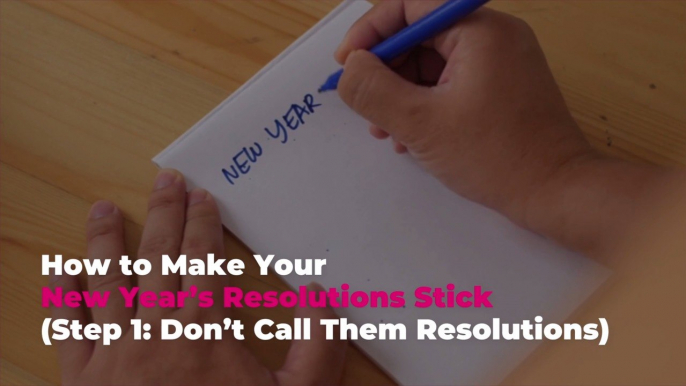 How to Make Your New Year’s Resolutions Stick (Step 1: Don’t Call Them Resolutions)