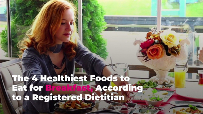 The 4 Healthiest Foods to Eat for Breakfast, According to a Registered Dietitian