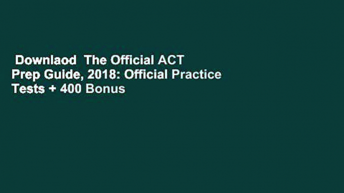 Downlaod  The Official ACT Prep Guide, 2018: Official Practice Tests + 400 Bonus Questions Online