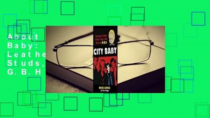 About For Books  City Baby: Surviving in Leather, Bristles, Studs, Punk Rock, and G.B.H Complete