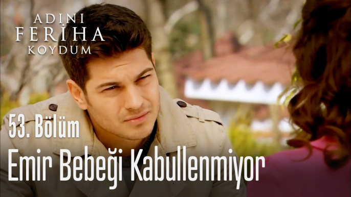 Emir bebeği kabullenmiyor - Adını Feriha Koydum 53. Bölüm