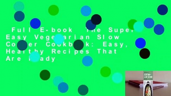 Full E-book  The Super Easy Vegetarian Slow Cooker Cookbook: Easy, Healthy Recipes That Are Ready