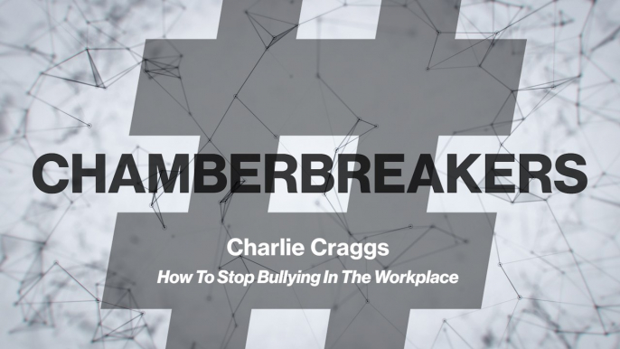 #ChamberBreakers: How we can stop bullying permeating the workplace
