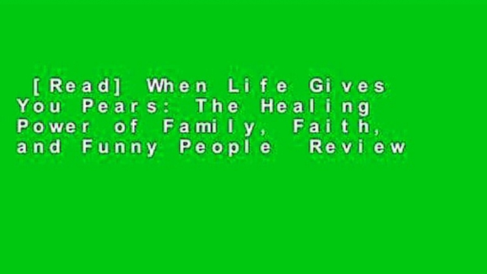 [Read] When Life Gives You Pears: The Healing Power of Family, Faith, and Funny People  Review