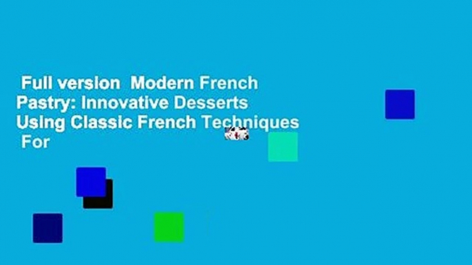 Full version  Modern French Pastry: Innovative Desserts Using Classic French Techniques  For