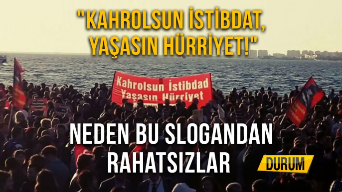 "Kahrolsun İstibdat, Yaşasın Hürriyet!"  Neden Bu Slogandan Rahatsızlar?