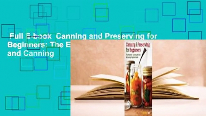 Full E-book  Canning and Preserving for Beginners: The Essential Canning Recipes and Canning