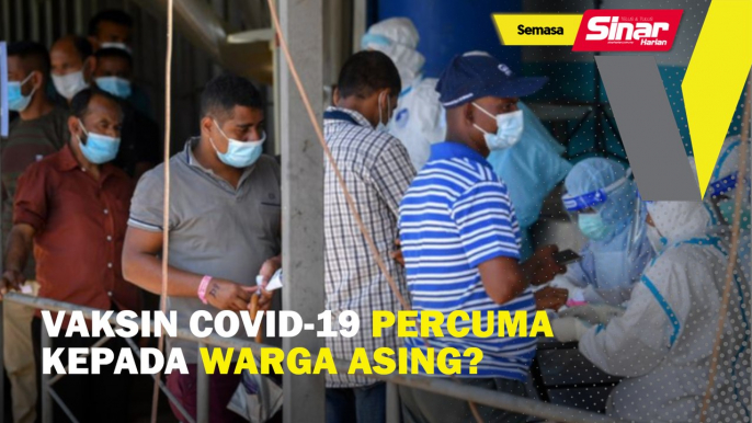 Vaksin Covid-19 percuma kepada warga asing?